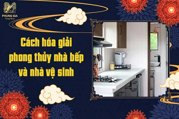 Cách hóa giải phong thủy nhà bếp và nhà vệ sinh