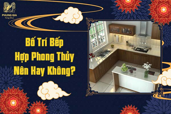 Tổng Hợp Những Kinh Nghiệm Bố Trí Bếp Hợp Phong Thủy Từ Chuyên GiaTổng Hợp Những Kinh Nghiệm Bố Trí Bếp Hợp Phong Thủy Từ Chuyên Gia 7 Bố trí bếp hợp phong thủy nên hay không